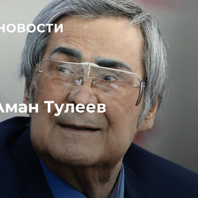 Умер Аман Тулеев