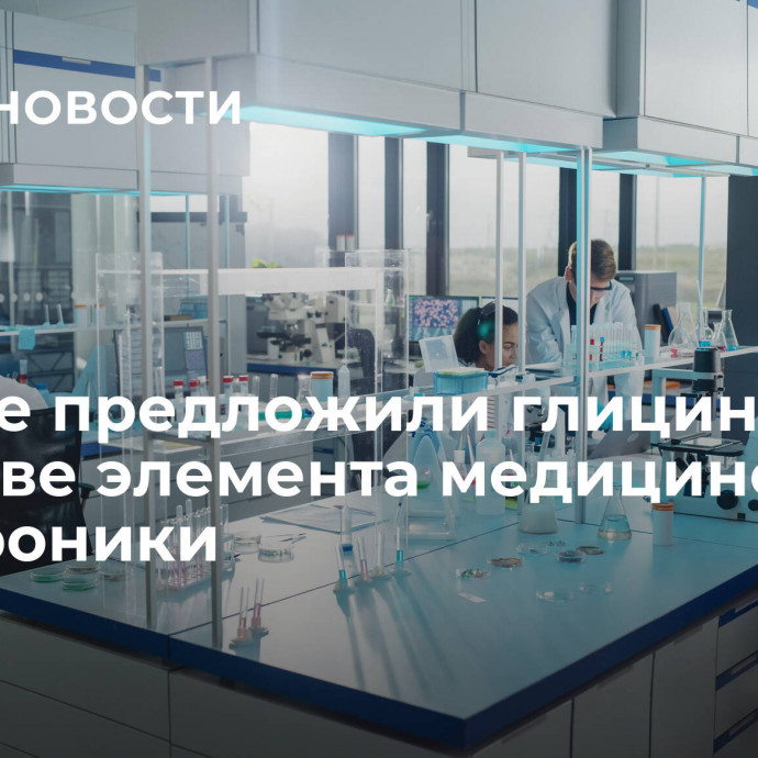 Ученые предложили глицин в качестве элемента медицинской электроники