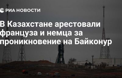 В Казахстане арестовали француза и немца за проникновение на Байконур