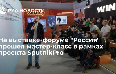 На выставке-форуме "Россия" прошел мастер-класс в рамках проекта SputnikPro