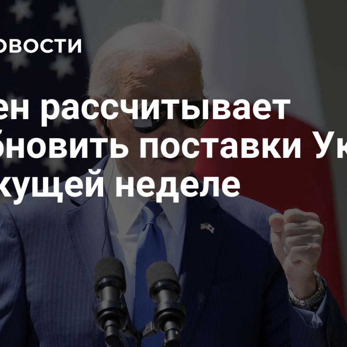 Байден рассчитывает возобновить поставки Украине на текущей неделе