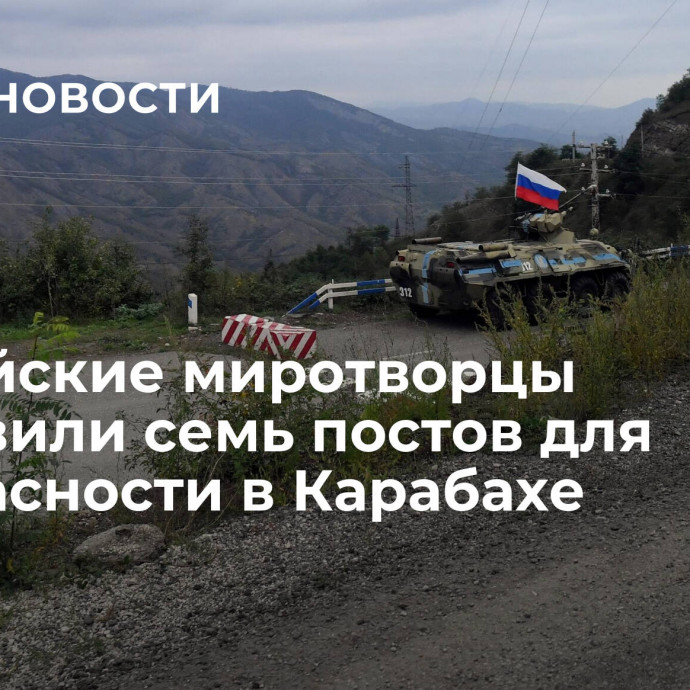 Российские миротворцы выставили семь постов для безопасности в Карабахе