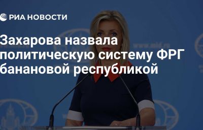 Захарова назвала политическую систему ФРГ банановой республикой