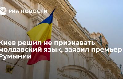 Киев решил не признавать молдавский язык, заявил премьер Румынии