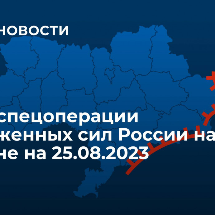 Карта спецоперации Вооруженных сил России на Украине на 25.08.2023