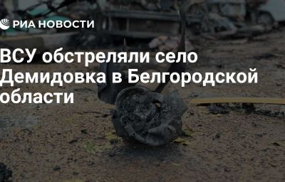 ВСУ обстреляли село Демидовка в Белгородской области