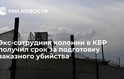 Экс-сотрудник колонии в КБР получил срок за подготовку заказного убийства