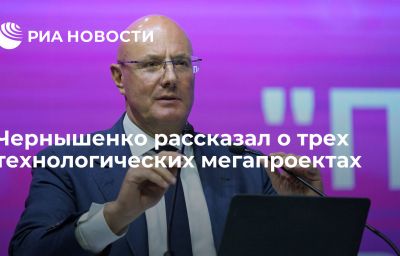 Чернышенко рассказал о трех технологических мегапроектах