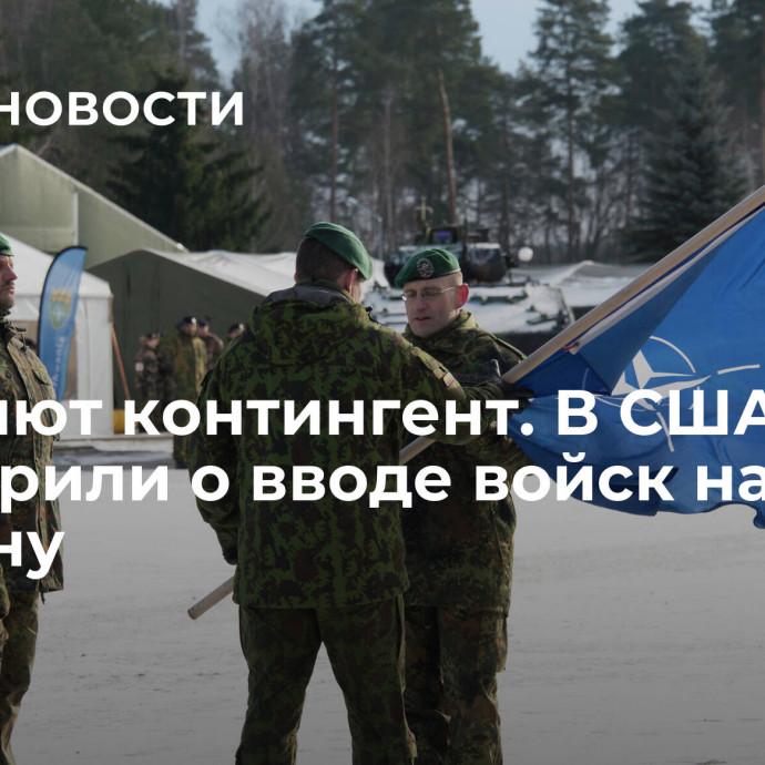 Пришлют контингент. В США заговорили о вводе войск на Украину