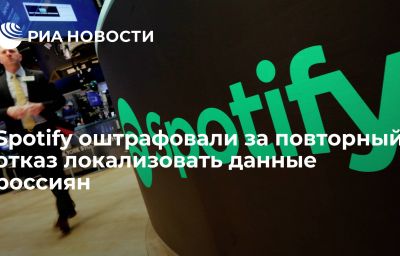 Spotify оштрафовали за повторный отказ локализовать данные россиян