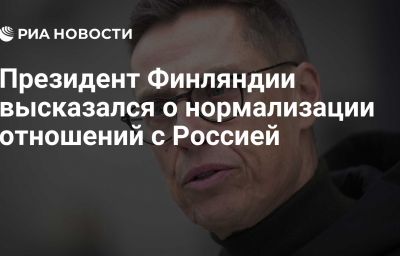 Президент Финляндии высказался о нормализации отношений с Россией