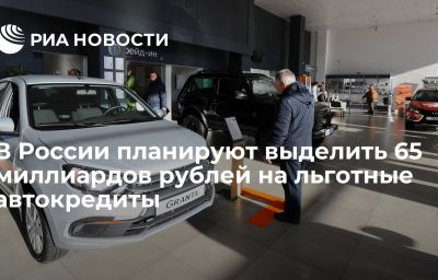 В России планируют выделить 65 миллиардов рублей на льготные автокредиты