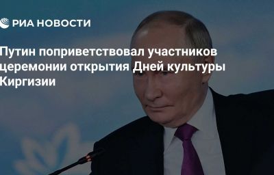 Путин поприветствовал участников церемонии открытия Дней культуры Киргизии