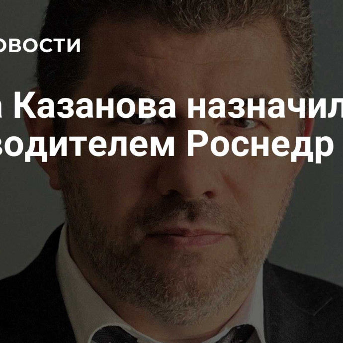 Олега Казанова назначили руководителем Роснедр