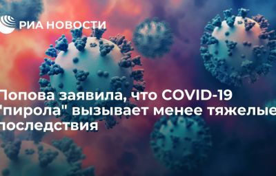 Попова заявила, что COVID-19 "пирола" вызывает менее тяжелые последствия