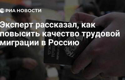 Эксперт рассказал, как повысить качество трудовой миграции в Россию