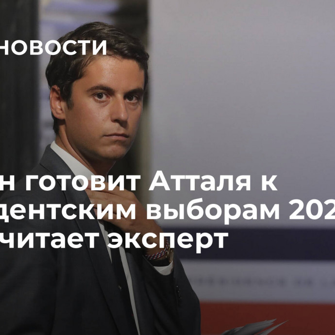 Макрон готовит Атталя к президентским выборам 2027 года, считает эксперт