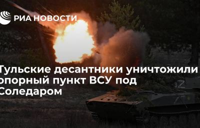 Тульские десантники уничтожили опорный пункт ВСУ под Соледаром