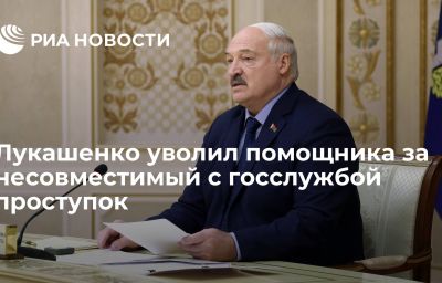 Лукашенко уволил помощника за несовместимый с госслужбой проступок