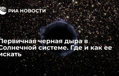 Первичная черная дыра в Солнечной системе. Где и как ее искать