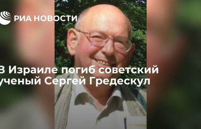 В Израиле погиб советский ученый Сергей Гредескул