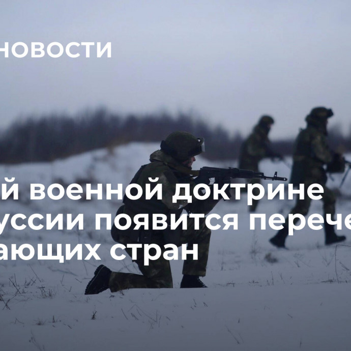 В новой военной доктрине Белоруссии появится перечень угрожающих стран