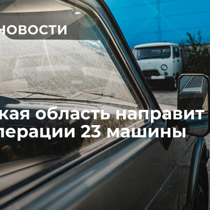 Липецкая область направит в зону спецоперации 23 машины