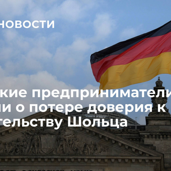 Немецкие предприниматели заявили о потере доверия к правительству Шольца