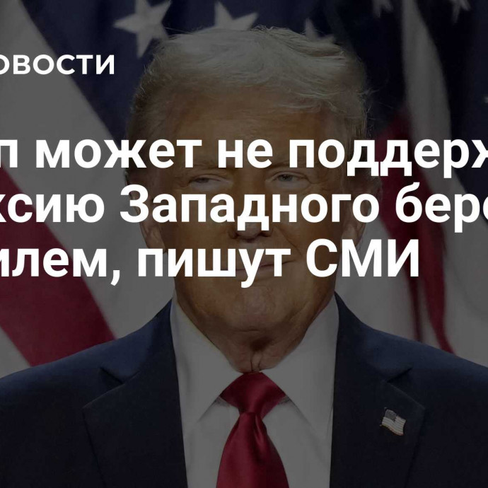 Трамп может не поддержать аннексию Западного берега Израилем, пишут СМИ