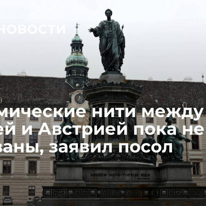 Экономические нити между Россией и Австрией пока не разорваны, заявил посол