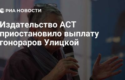 Издательство АСТ приостановило выплату гонораров Улицкой