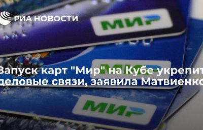 Запуск карт "Мир" на Кубе укрепит деловые связи, заявила Матвиенко