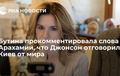 Бутина прокомментировала слова Арахамии, что Джонсон отговорил Киев от мира