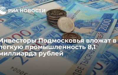 Инвесторы Подмосковья вложат в легкую промышленность 8,1 миллиарда рублей