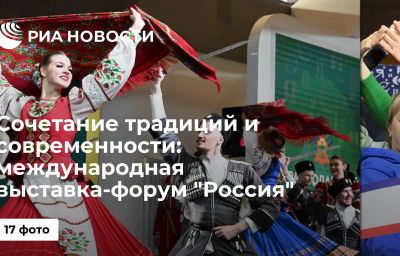 Сочетание традиций и современности: международная выставка-форум "Россия"