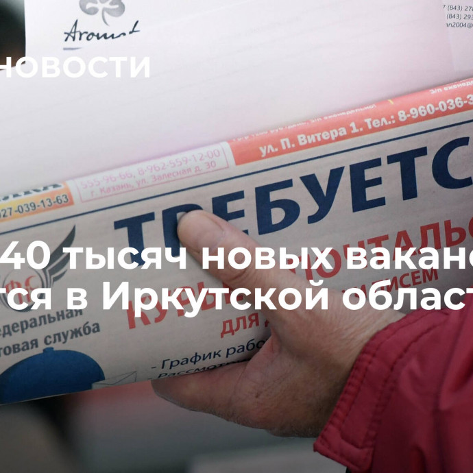 Более 40 тысяч новых вакансий появится в Иркутской области