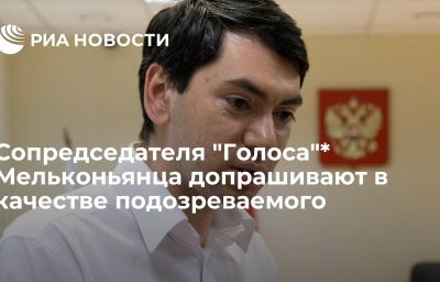 Сопредседателя "Голоса"* Мельконьянца допрашивают в качестве подозреваемого