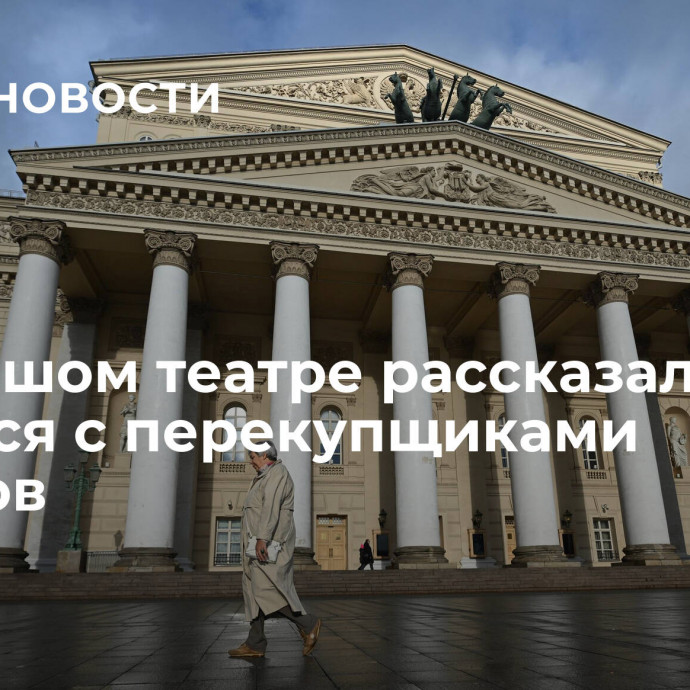 В Большом театре рассказали, как борются с перекупщиками билетов