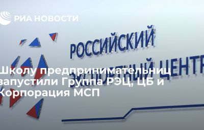 Школу предпринимательниц запустили Группа РЭЦ, ЦБ и Корпорация МСП