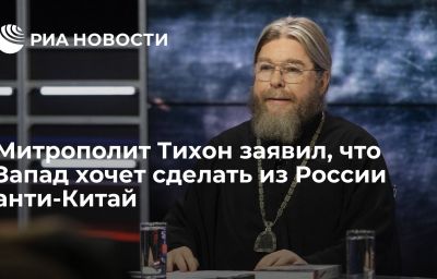 Митрополит Тихон заявил, что Запад хочет сделать из России анти-Китай