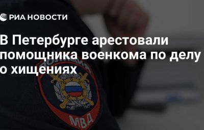 В Петербурге арестовали помощника военкома по делу о хищениях