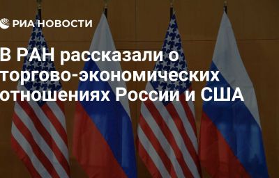 В РАН рассказали о торгово-экономических отношениях России и США