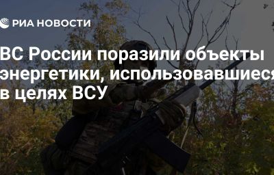 ВС России поразили объекты энергетики, использовавшиеся в целях ВСУ