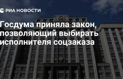 Госдума приняла закон, позволяющий выбирать исполнителя соцзаказа