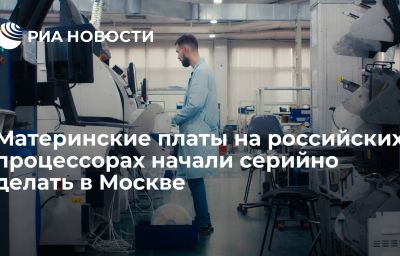 Материнские платы на российских процессорах начали серийно делать в Москве