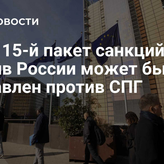 СМИ: 15-й пакет санкций против России может быть направлен против СПГ