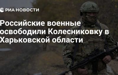 Российские военные освободили Колесниковку в Харьковской области