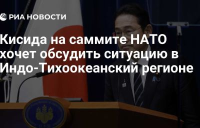 Кисида на саммите НАТО хочет обсудить ситуацию в Индо-Тихоокеанский регионе