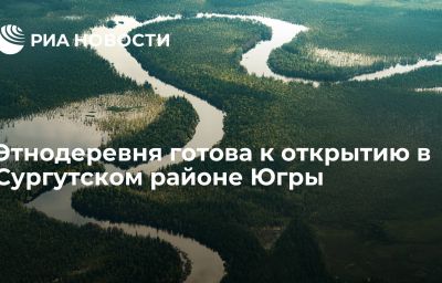 Этнодеревня готова к открытию в Сургутском районе Югры