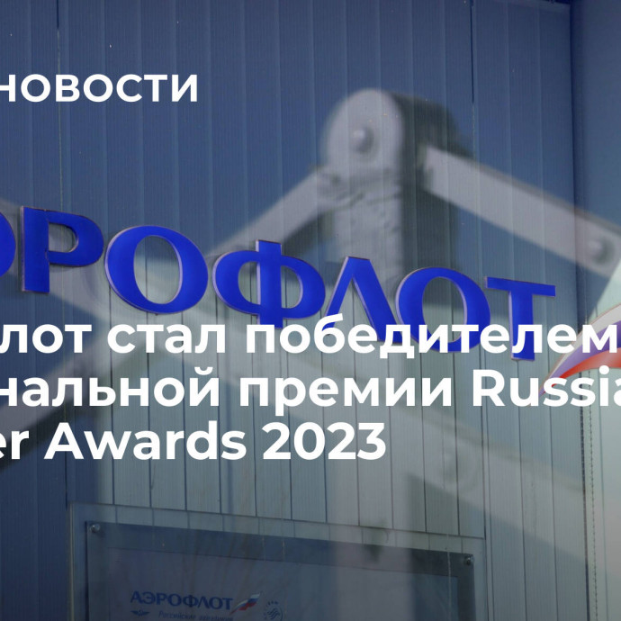 Аэрофлот стал победителем национальной премии Russian Traveler Awards 2023